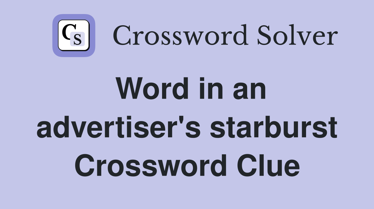 Word in an advertiser's starburst Crossword Clue Answers Crossword